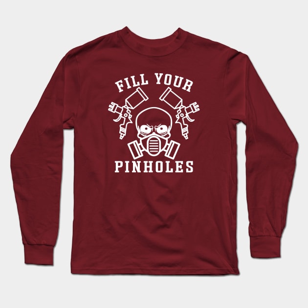 Fill Your Pinholes Garage Auto Body Painter Funny Long Sleeve T-Shirt by GlimmerDesigns